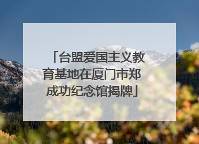台盟爱国主义教育基地在厦门市郑成功纪念馆揭牌