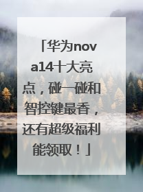 华为nova14十大亮点，碰一碰和智控键最香，还有超级福利能领取！