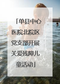 单县中心医院北院区党支部开展关爱残障儿童活动