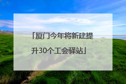 厦门今年将新建提升30个工会驿站