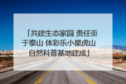 共建生态家园 责任重于泰山 体彩乐小星虎山自然科普基地建成