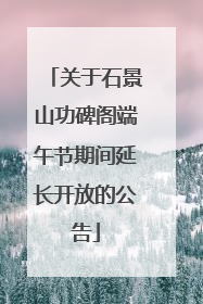 关于石景山功碑阁端午节期间延长开放的公告