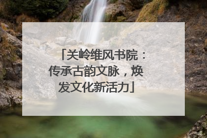 关岭维风书院：传承古韵文脉，焕发文化新活力