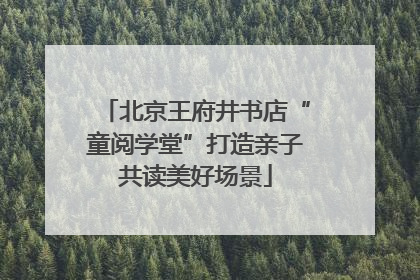 北京王府井书店“童阅学堂”打造亲子共读美好场景