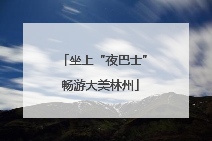 坐上“夜巴士” 畅游大美林州