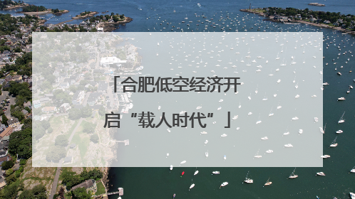 合肥低空经济开启“载人时代”