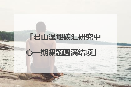 君山湿地碳汇研究中心一期课题圆满结项