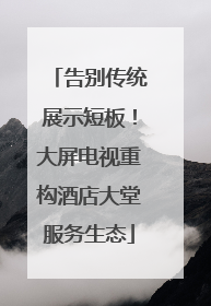 告别传统展示短板！大屏电视重构酒店大堂服务生态