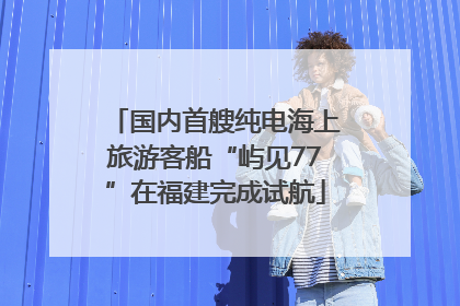 国内首艘纯电海上旅游客船“屿见77”在福建完成试航
