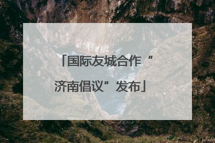 国际友城合作“济南倡议”发布
