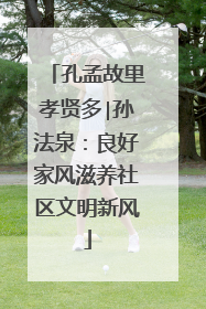 孔孟故里孝贤多∣孙法泉：良好家风滋养社区文明新风