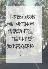 孝感市政数局启动信用宣传活动 打造“信用孝感”优化营商环境