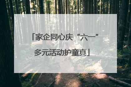 家企同心庆“六一” 多元活动护童真