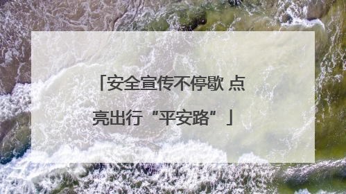 安全宣传不停歇 点亮出行“平安路”