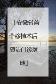 安徽省首个移植术后随访门诊落地