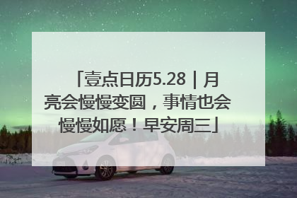 壹点日历5.28｜月亮会慢慢变圆，事情也会慢慢如愿！早安周三