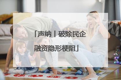 声纳丨破除民企融资隐形梗阻