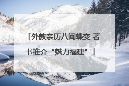 外教亲历八闽蝶变 著书推介“魅力福建”