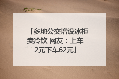 多地公交增设冰柜卖冷饮 网友：上车2元下车62元
