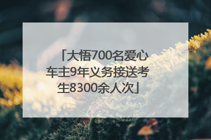 大悟700名爱心车主9年义务接送考生8300余人次