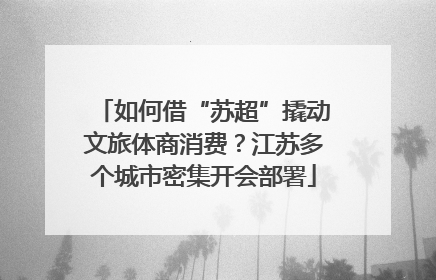 如何借“苏超”撬动文旅体商消费？江苏多个城市密集开会部署