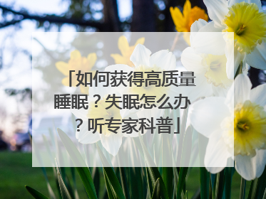如何获得高质量睡眠？失眠怎么办？听专家科普