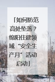 如何防范高处坠落？绵阳住建领域“安全生产月”活动启动