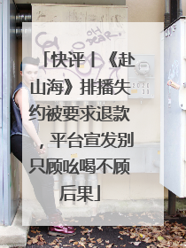 快评丨《赴山海》排播失约被要求退款，平台宣发别只顾吆喝不顾后果