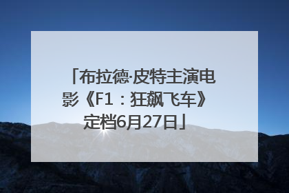 布拉德·皮特主演电影《F1：狂飙飞车》定档6月27日