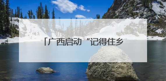 广西启动“记得住乡愁”文化外宣活动