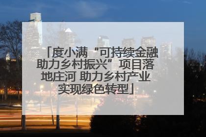 度小满“可持续金融助力乡村振兴”项目落地庄河 助力乡村产业实现绿色转型