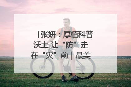 张妍：厚植科普沃土 让“防”走在“灾”前｜最美气象科技工作者