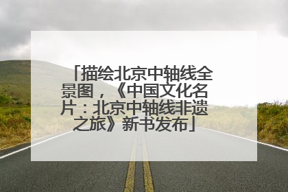 描绘北京中轴线全景图，《中国文化名片：北京中轴线非遗之旅》新书发布