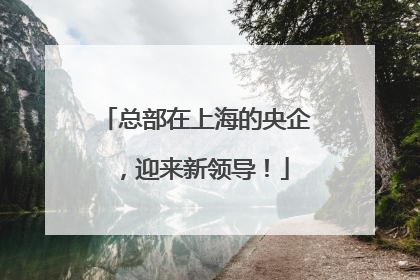 总部在上海的央企，迎来新领导！