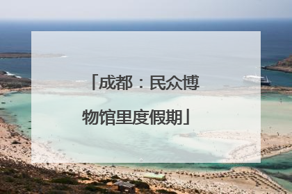 成都：民众博物馆里度假期