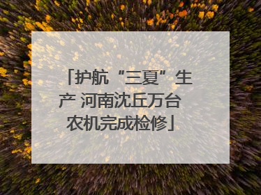 护航“三夏”生产 河南沈丘万台农机完成检修