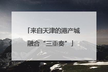 来自天津的港产城融合“三重奏”