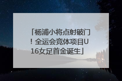 杨浦小将点射破门！全运会竞体项目U16女足首金诞生