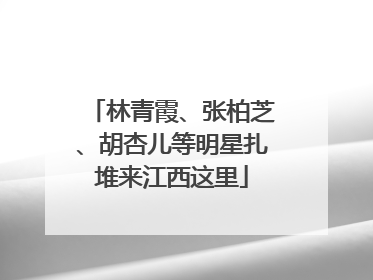 林青霞、张柏芝、胡杏儿等明星扎堆来江西这里