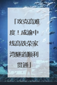 攻克高难度！成渝中线高铁荣家湾隧道顺利贯通