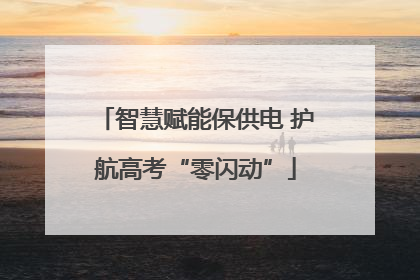 智慧赋能保供电 护航高考“零闪动”