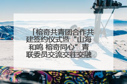 榕奇共青团合作共建签约仪式暨“山海和鸣 榕奇同心”青联委员交流交往交融活动在福州举行