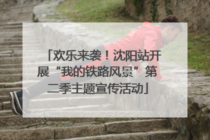 欢乐来袭！沈阳站开展“我的铁路风景”第二季主题宣传活动