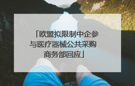 欧盟拟限制中企参与医疗器械公共采购 商务部回应
