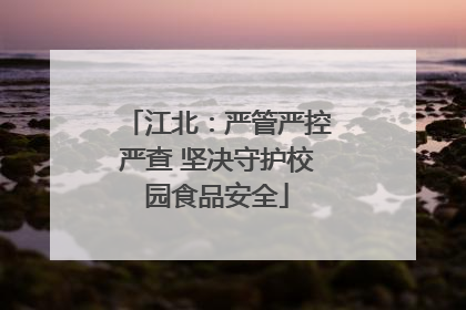 江北：严管严控严查 坚决守护校园食品安全