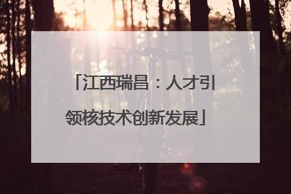 江西瑞昌：人才引领核技术创新发展