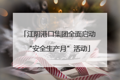 江阴港口集团全面启动“安全生产月”活动