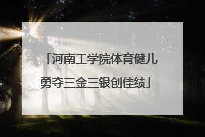 河南工学院体育健儿勇夺三金三银创佳绩