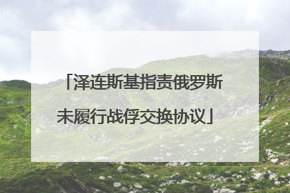 泽连斯基指责俄罗斯未履行战俘交换协议