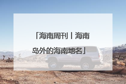 海南周刊丨海南岛外的海南地名